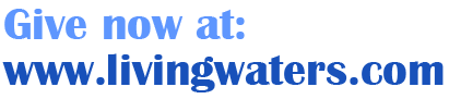 Give now at: www.livingwaters.com